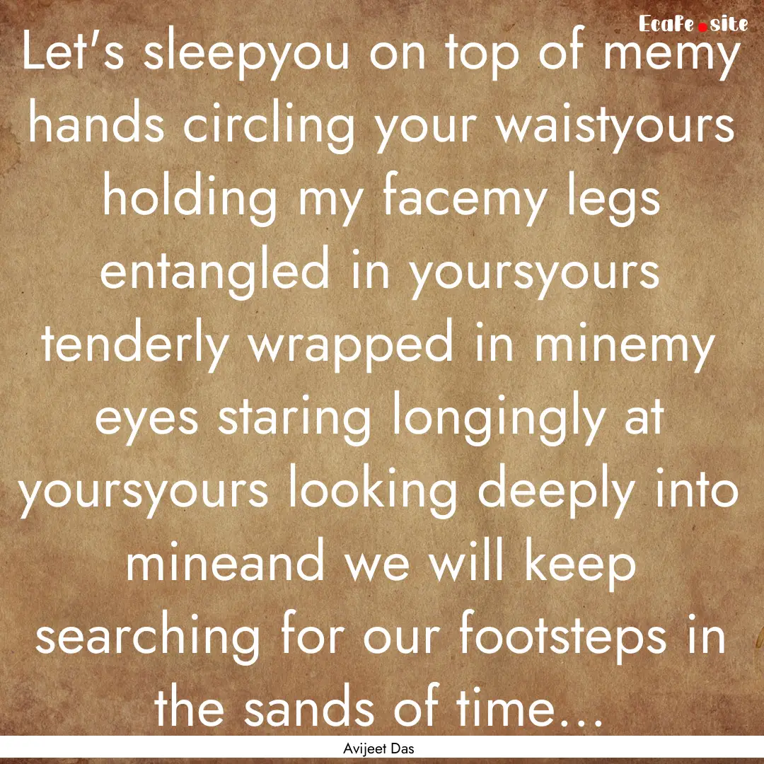 Let's sleepyou on top of memy hands circling.... : Quote by Avijeet Das