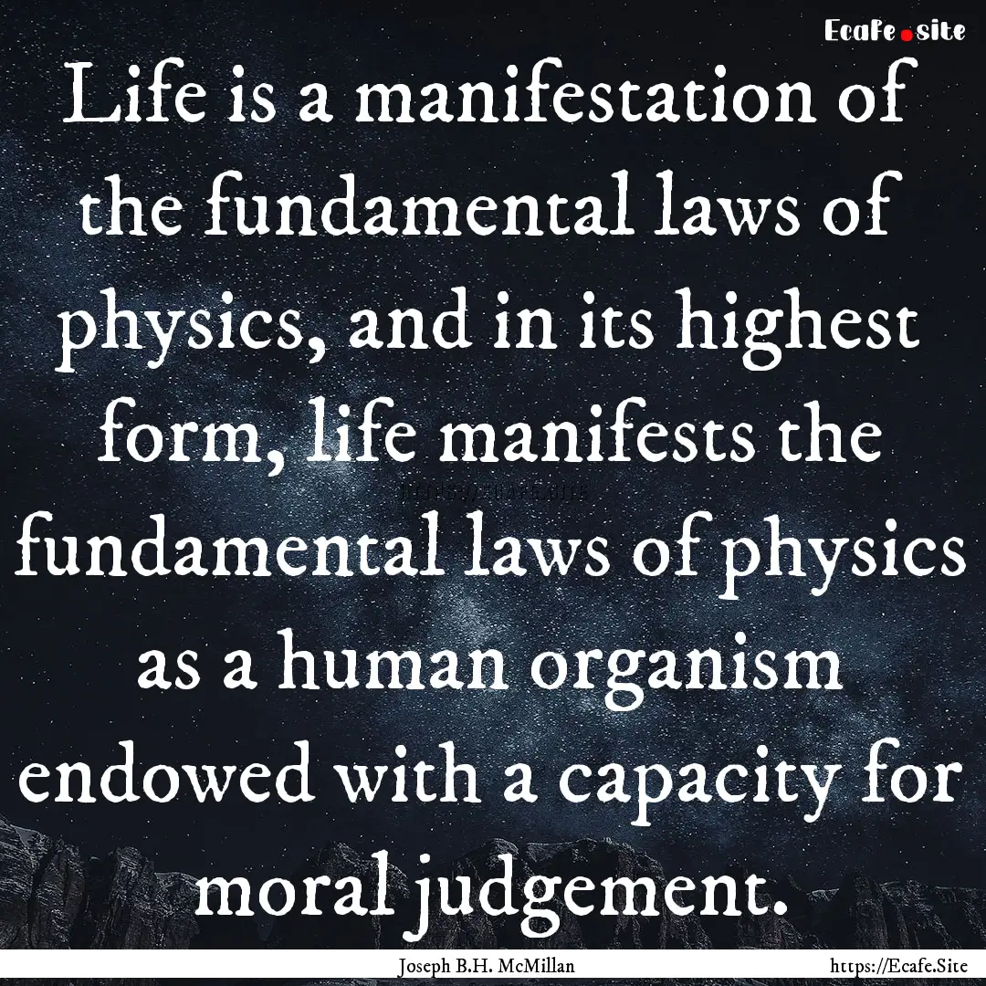 Life is a manifestation of the fundamental.... : Quote by Joseph B.H. McMillan