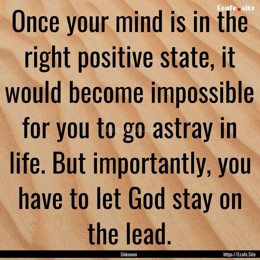 Once your mind is in the right positive state,.... : Quote by Unknown