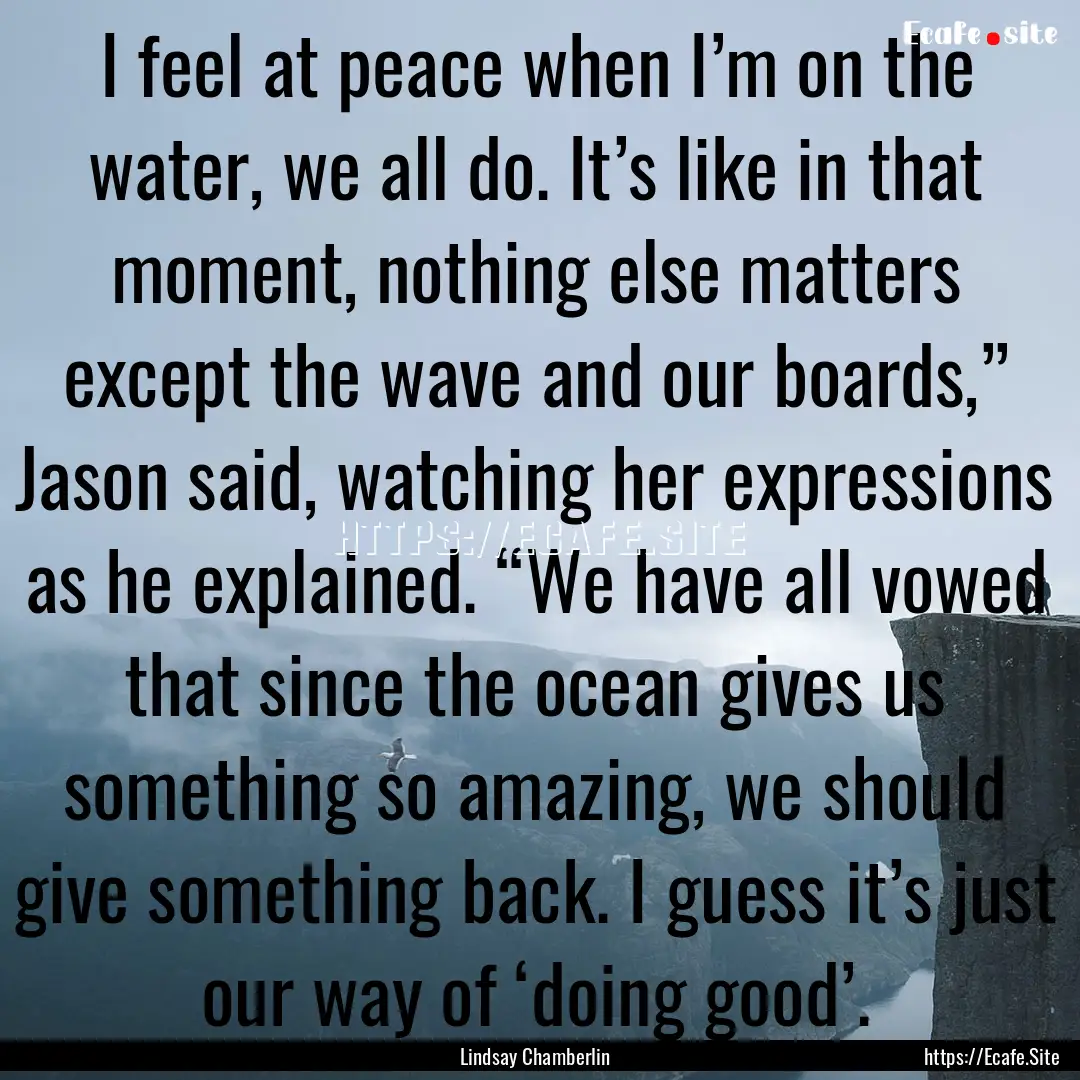 I feel at peace when I’m on the water,.... : Quote by Lindsay Chamberlin