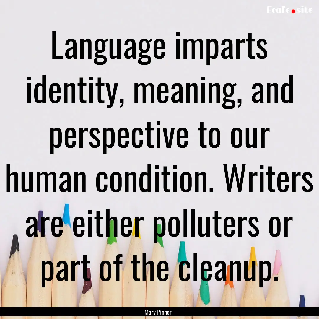 Language imparts identity, meaning, and perspective.... : Quote by Mary Pipher