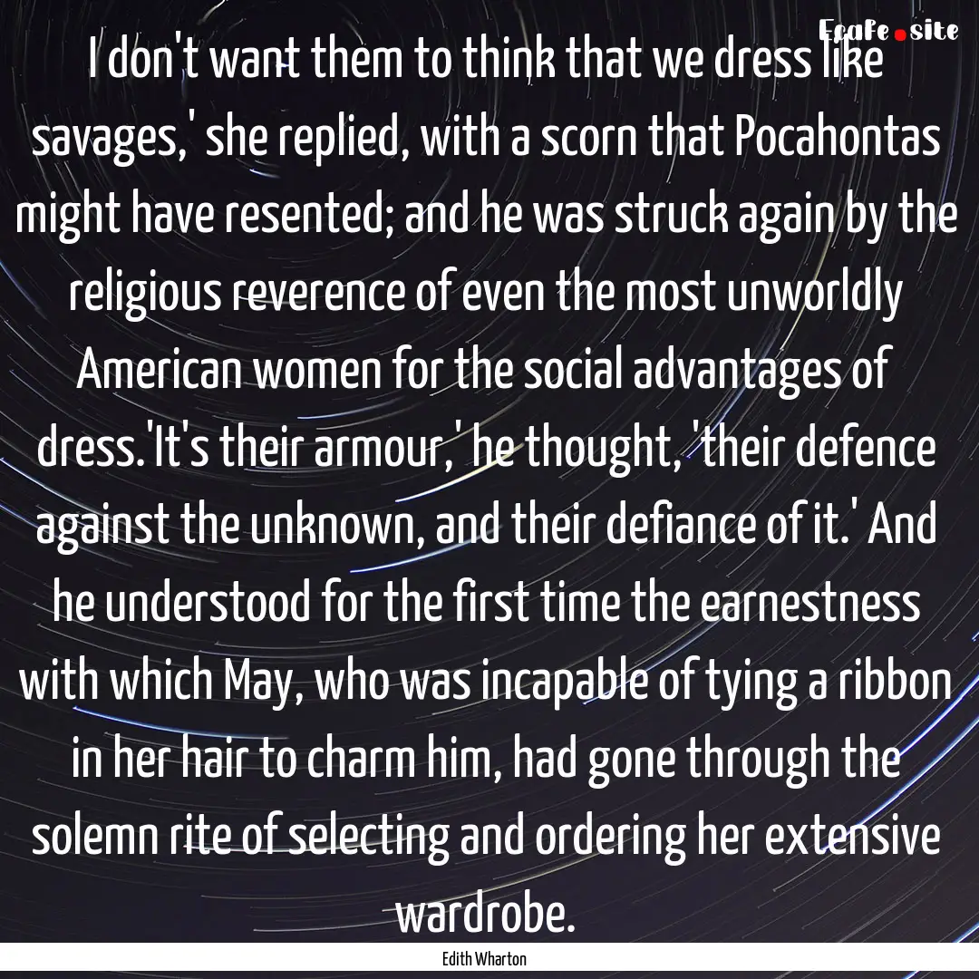 I don't want them to think that we dress.... : Quote by Edith Wharton