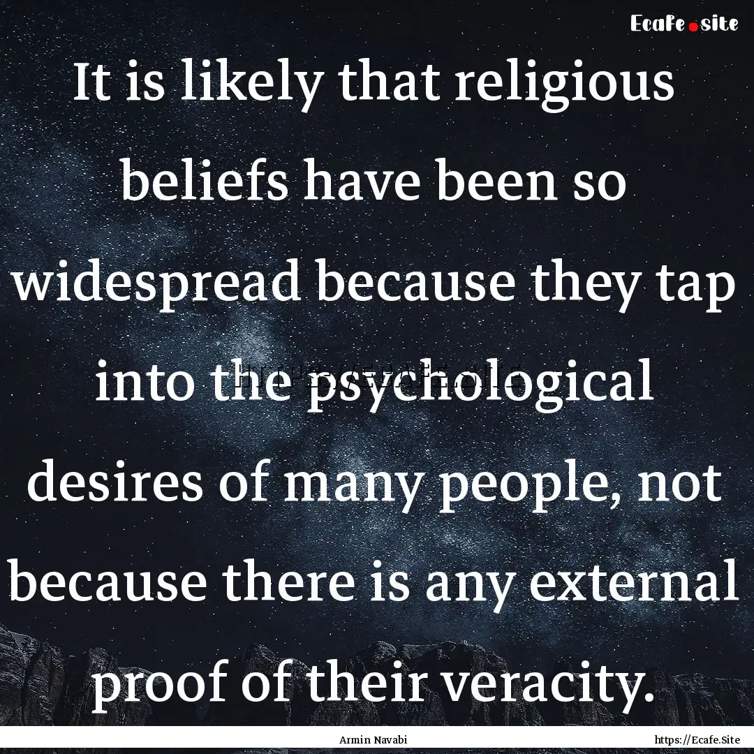 It is likely that religious beliefs have.... : Quote by Armin Navabi