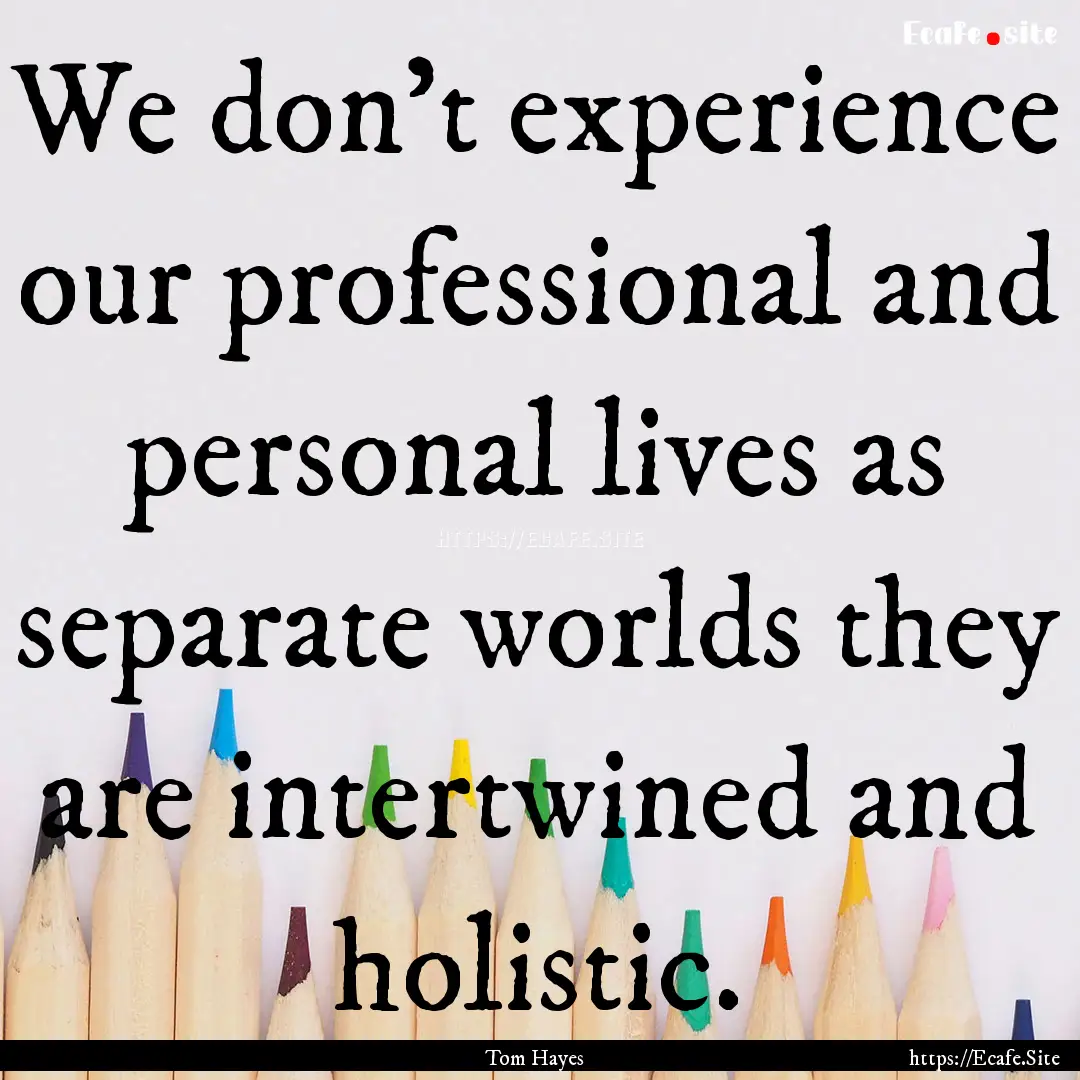 We don't experience our professional and.... : Quote by Tom Hayes