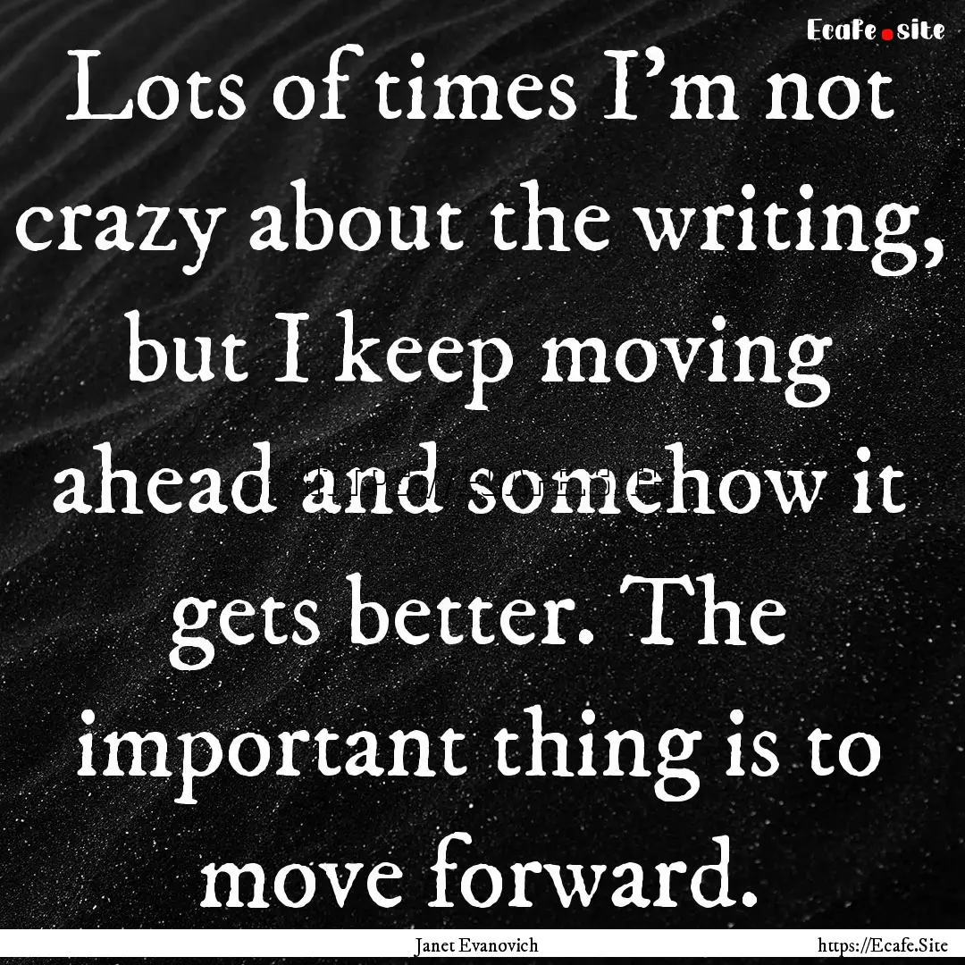 Lots of times I’m not crazy about the writing,.... : Quote by Janet Evanovich