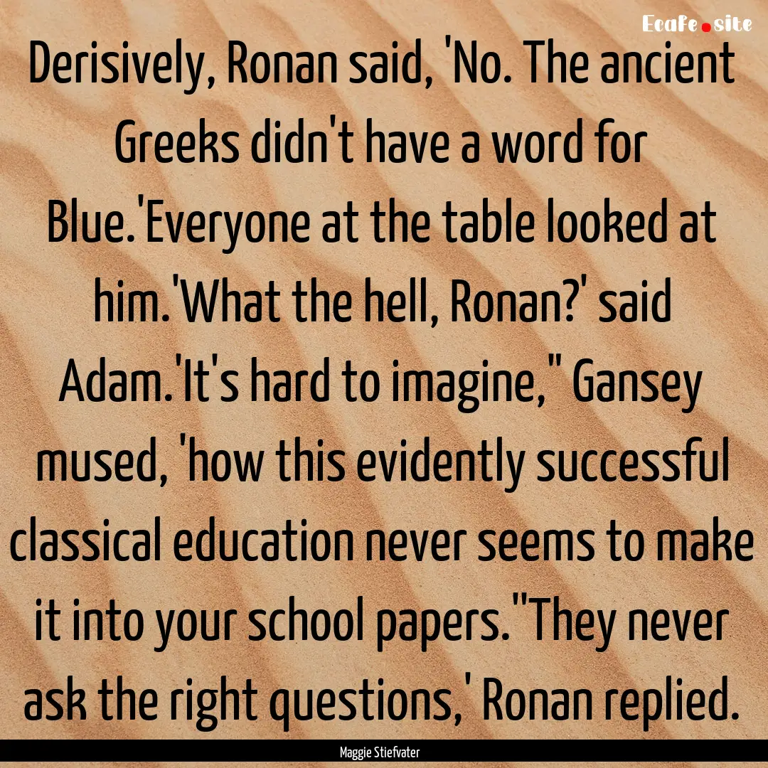 Derisively, Ronan said, 'No. The ancient.... : Quote by Maggie Stiefvater