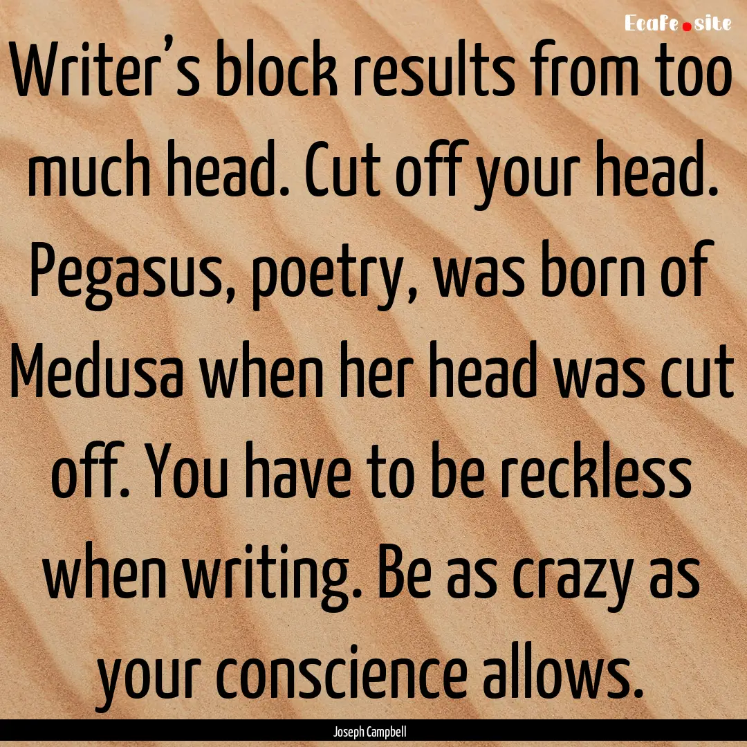 Writer’s block results from too much head..... : Quote by Joseph Campbell