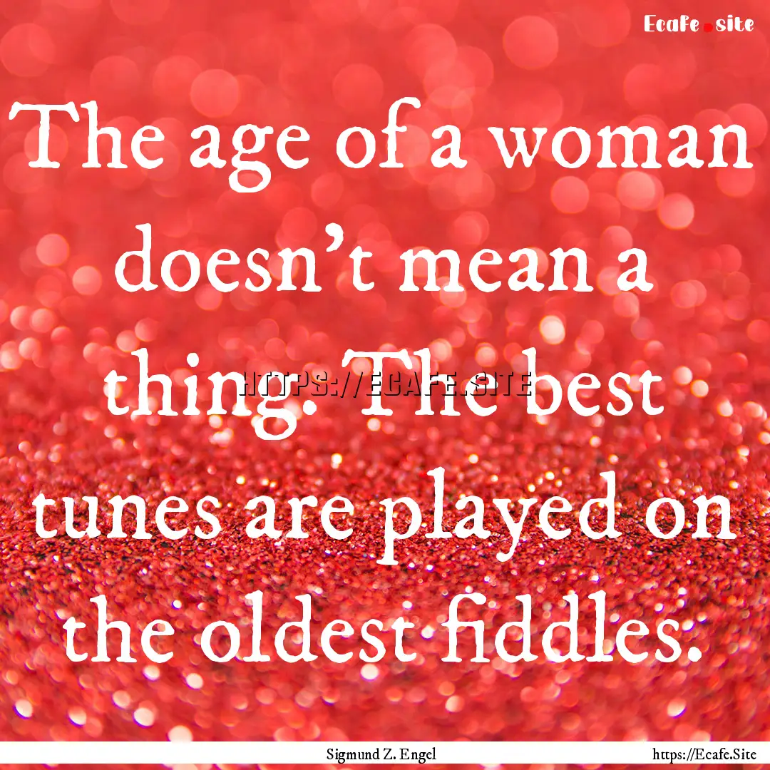 The age of a woman doesn't mean a thing..... : Quote by Sigmund Z. Engel