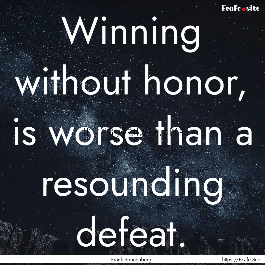 Winning without honor, is worse than a resounding.... : Quote by Frank Sonnenberg