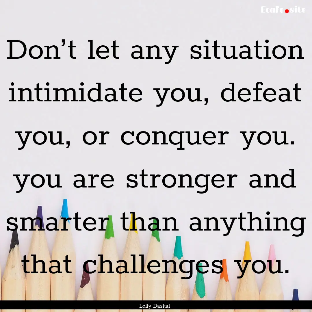 Don’t let any situation intimidate you,.... : Quote by Lolly Daskal