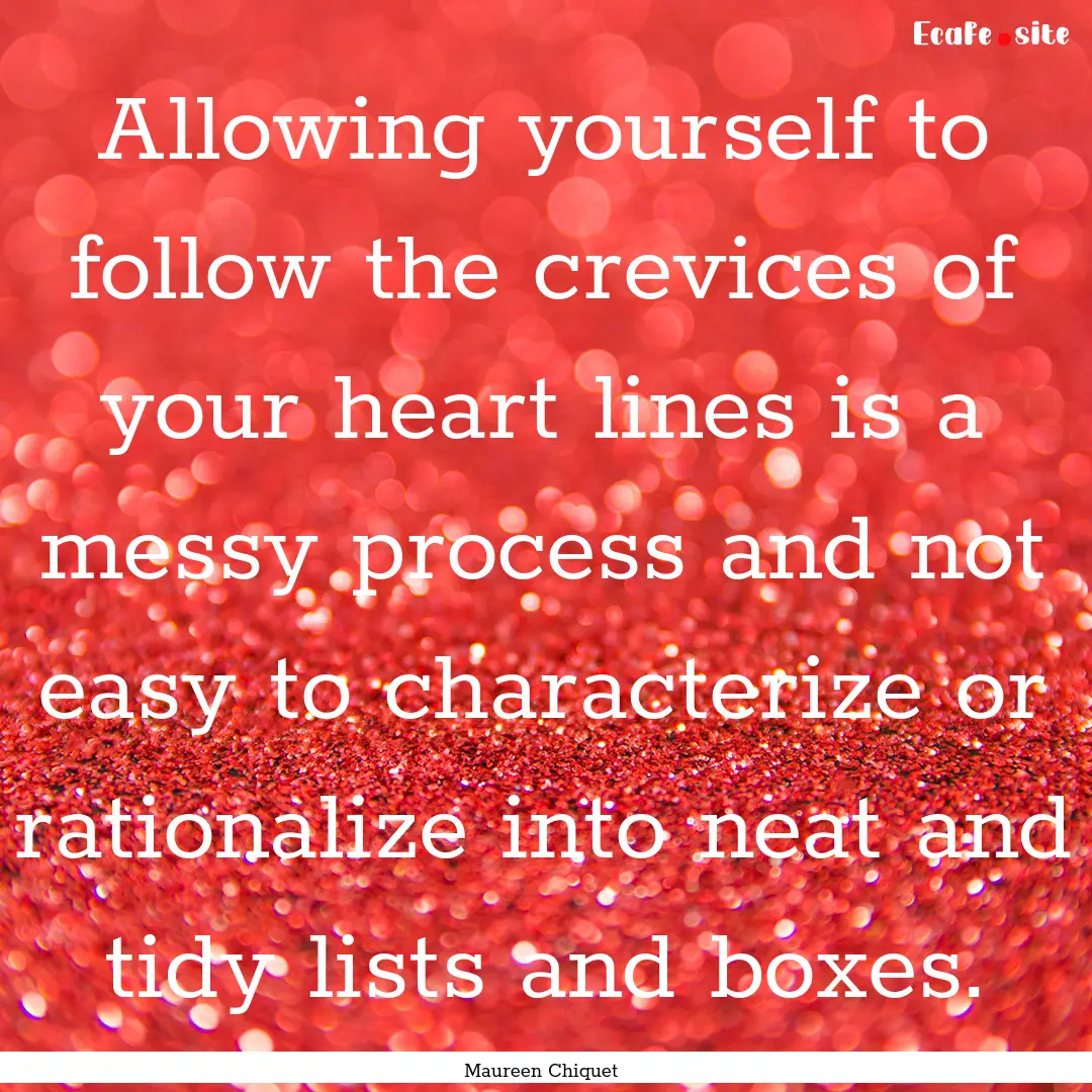 Allowing yourself to follow the crevices.... : Quote by Maureen Chiquet