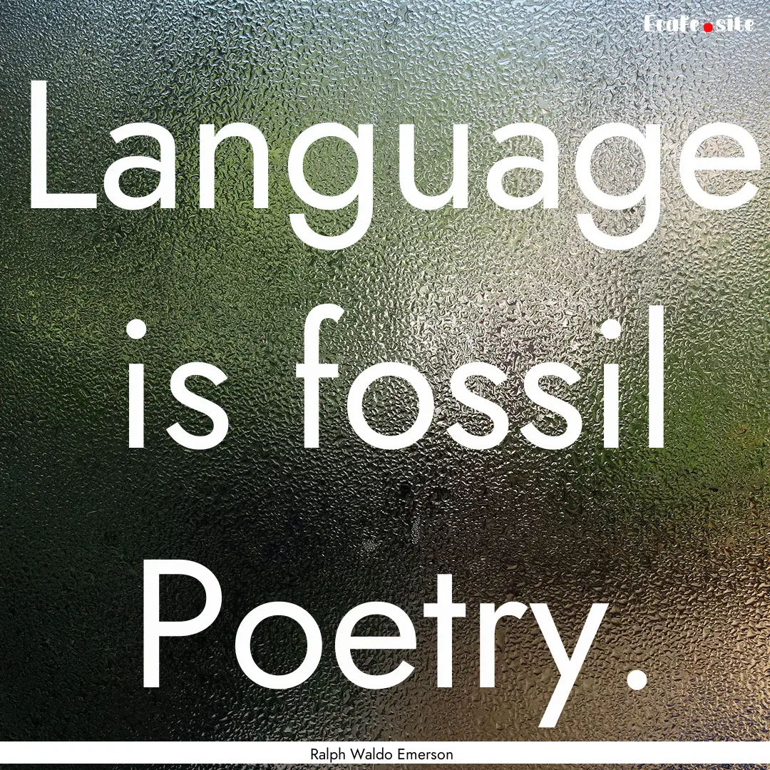 Language is fossil Poetry. : Quote by Ralph Waldo Emerson