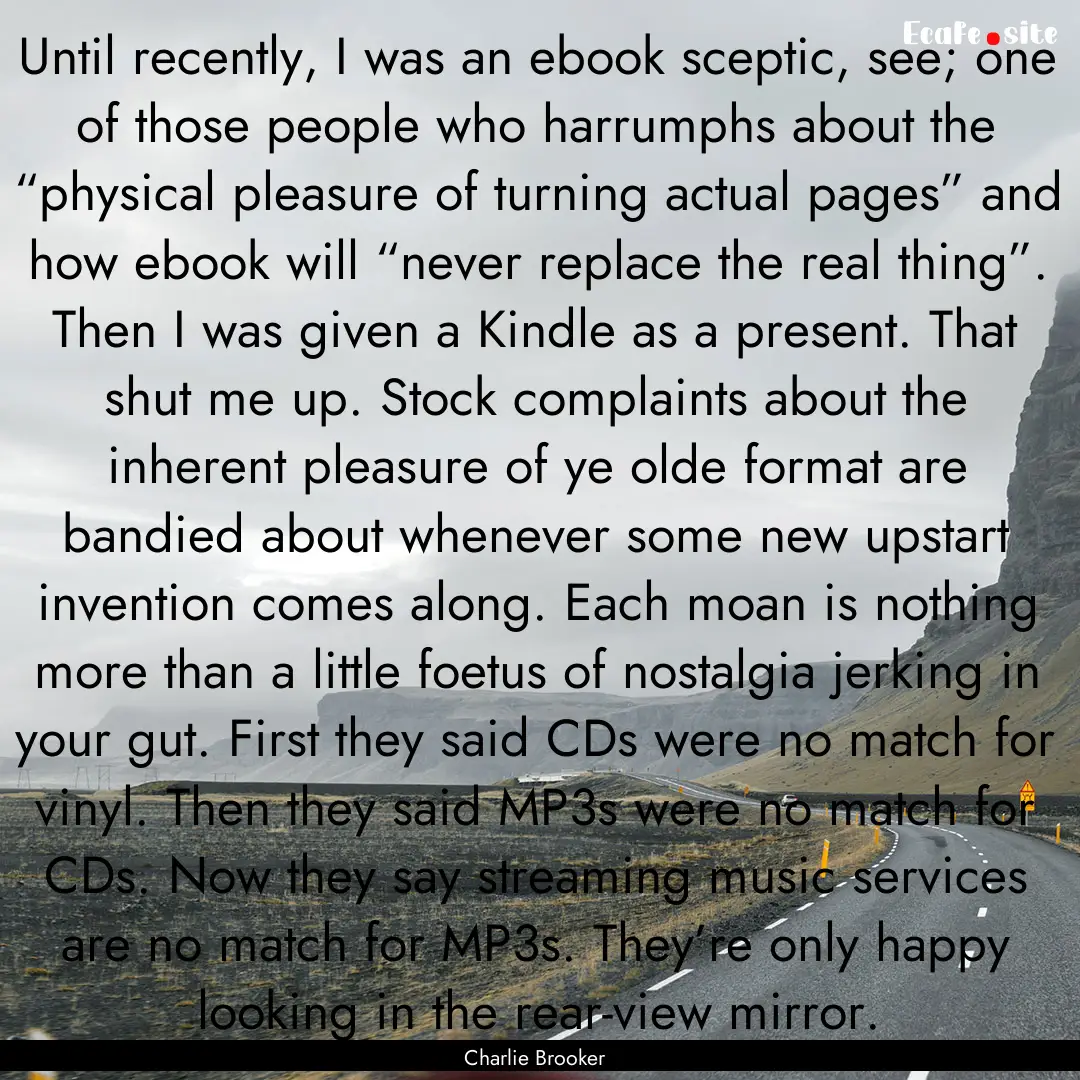 Until recently, I was an ebook sceptic, see;.... : Quote by Charlie Brooker