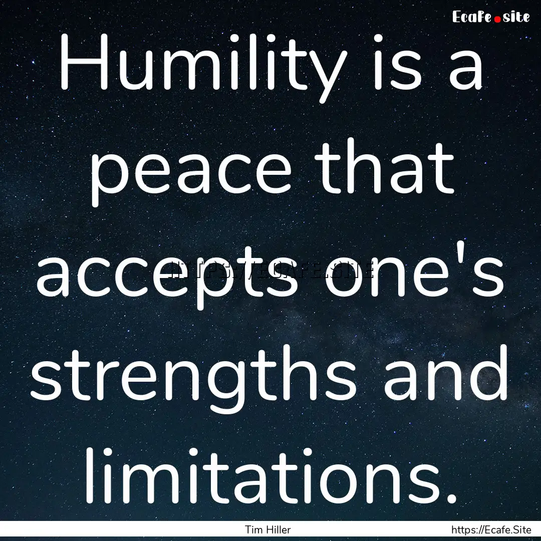 Humility is a peace that accepts one's strengths.... : Quote by Tim Hiller