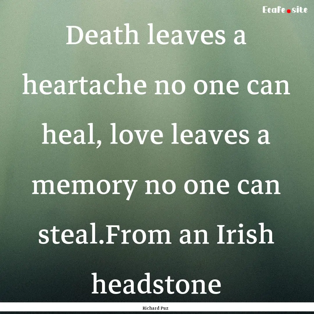 Death leaves a heartache no one can heal,.... : Quote by Richard Puz