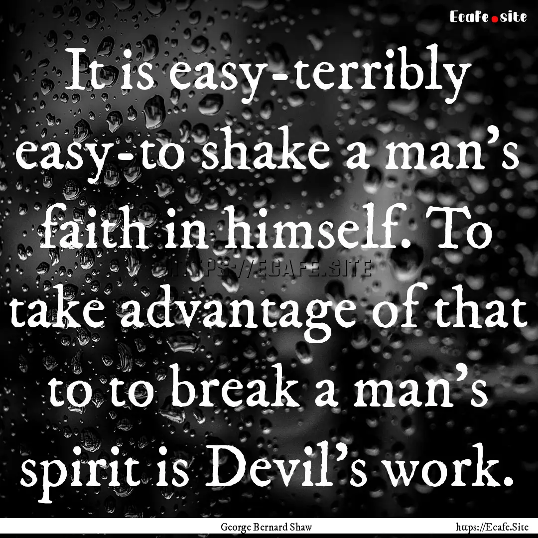 It is easy-terribly easy-to shake a man's.... : Quote by George Bernard Shaw