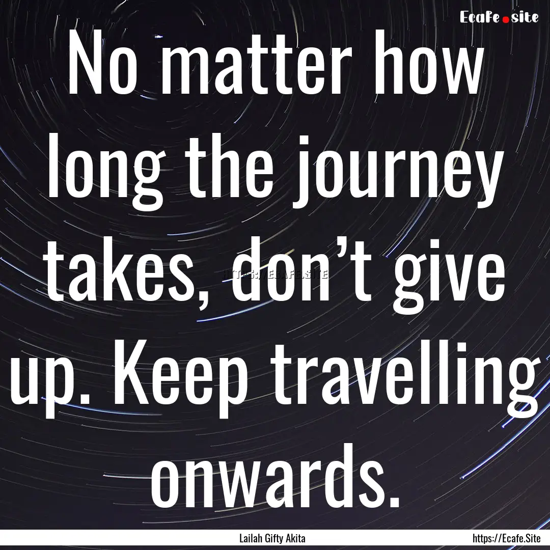 No matter how long the journey takes, don’t.... : Quote by Lailah Gifty Akita