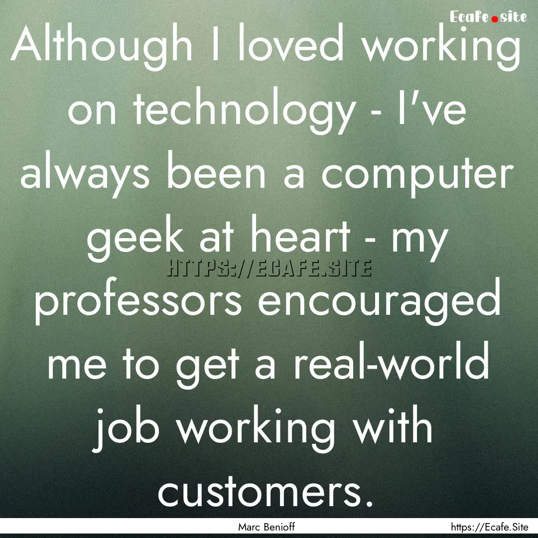 Although I loved working on technology -.... : Quote by Marc Benioff