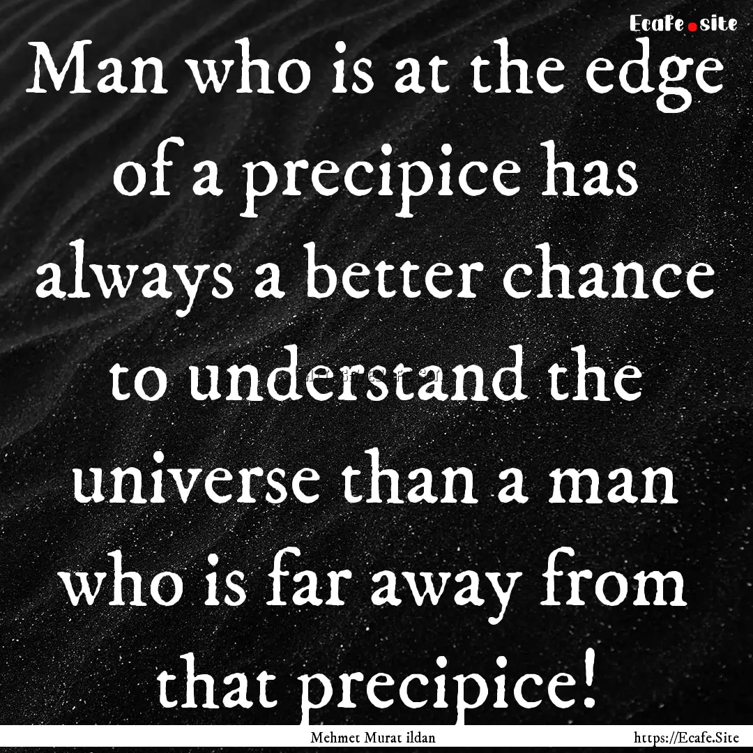 Man who is at the edge of a precipice has.... : Quote by Mehmet Murat ildan