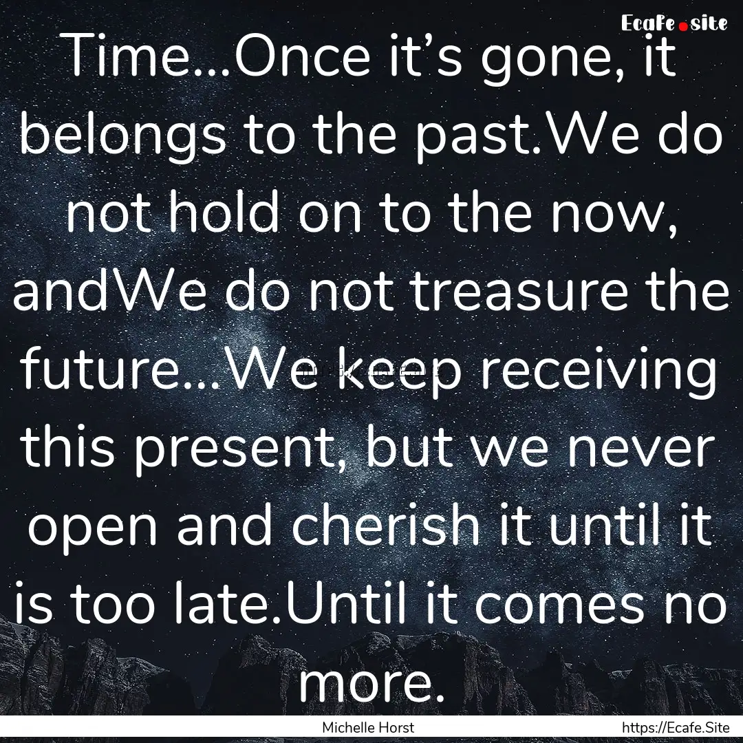 Time…Once it’s gone, it belongs to the.... : Quote by Michelle Horst