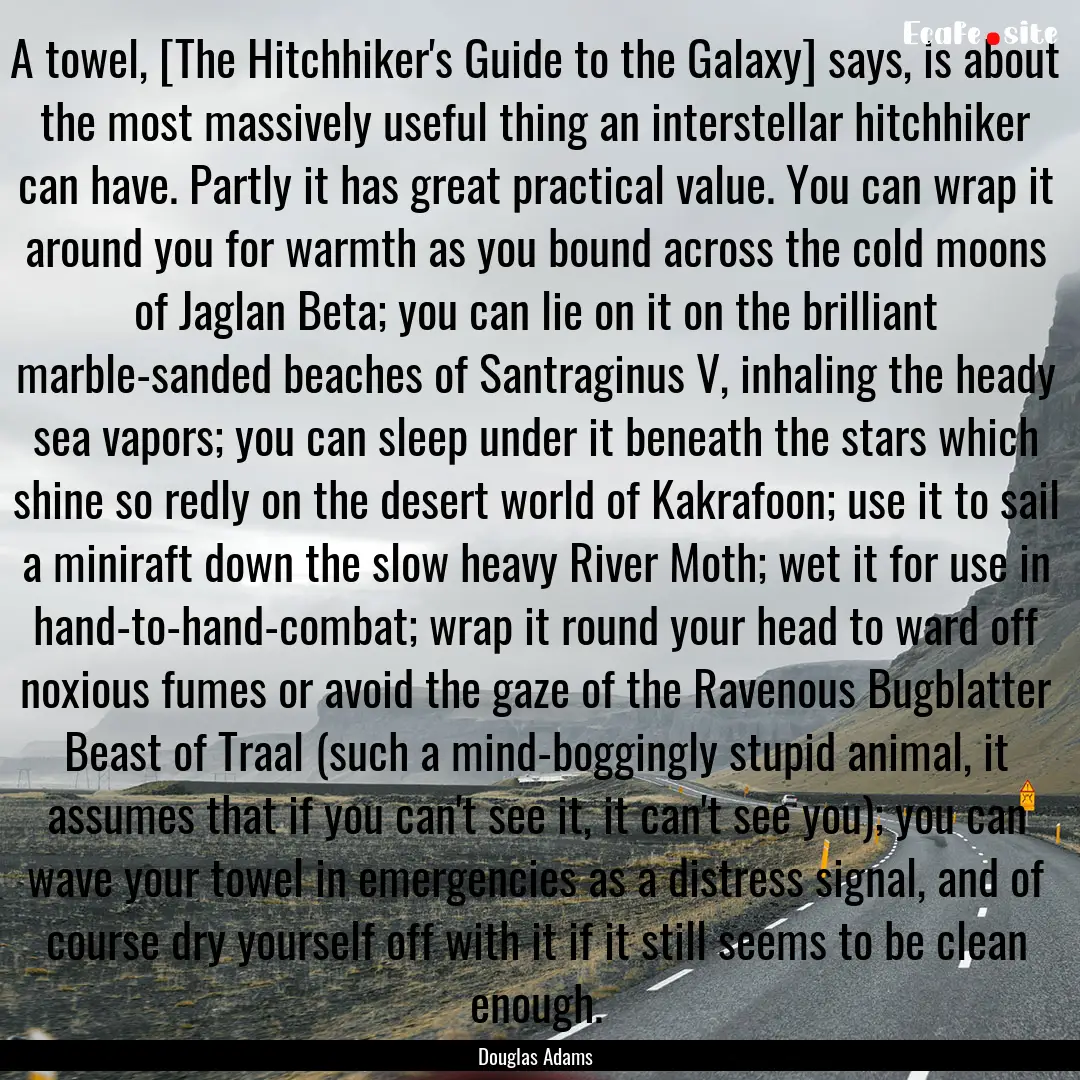 A towel, [The Hitchhiker's Guide to the Galaxy].... : Quote by Douglas Adams