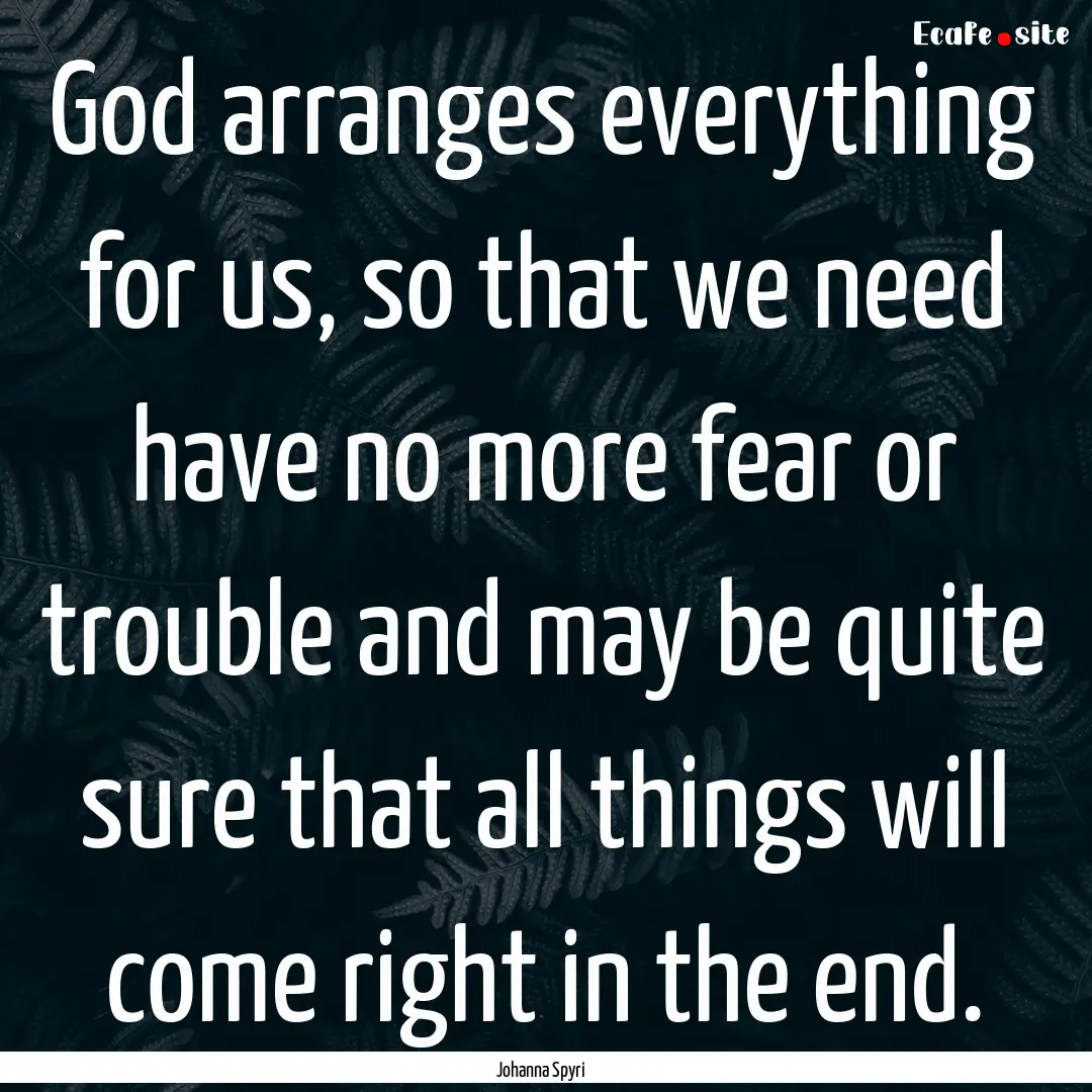 God arranges everything for us, so that we.... : Quote by Johanna Spyri