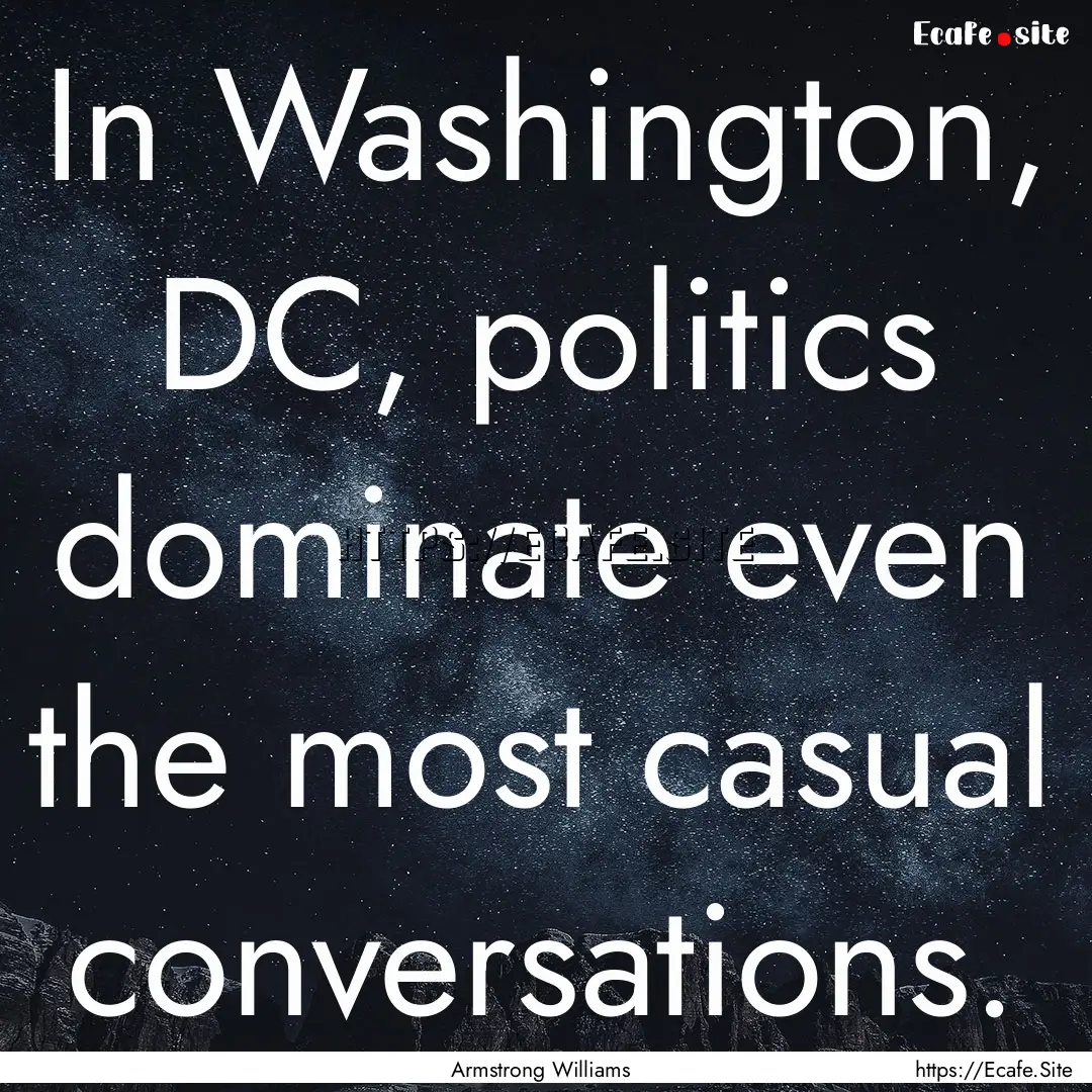 In Washington, DC, politics dominate even.... : Quote by Armstrong Williams