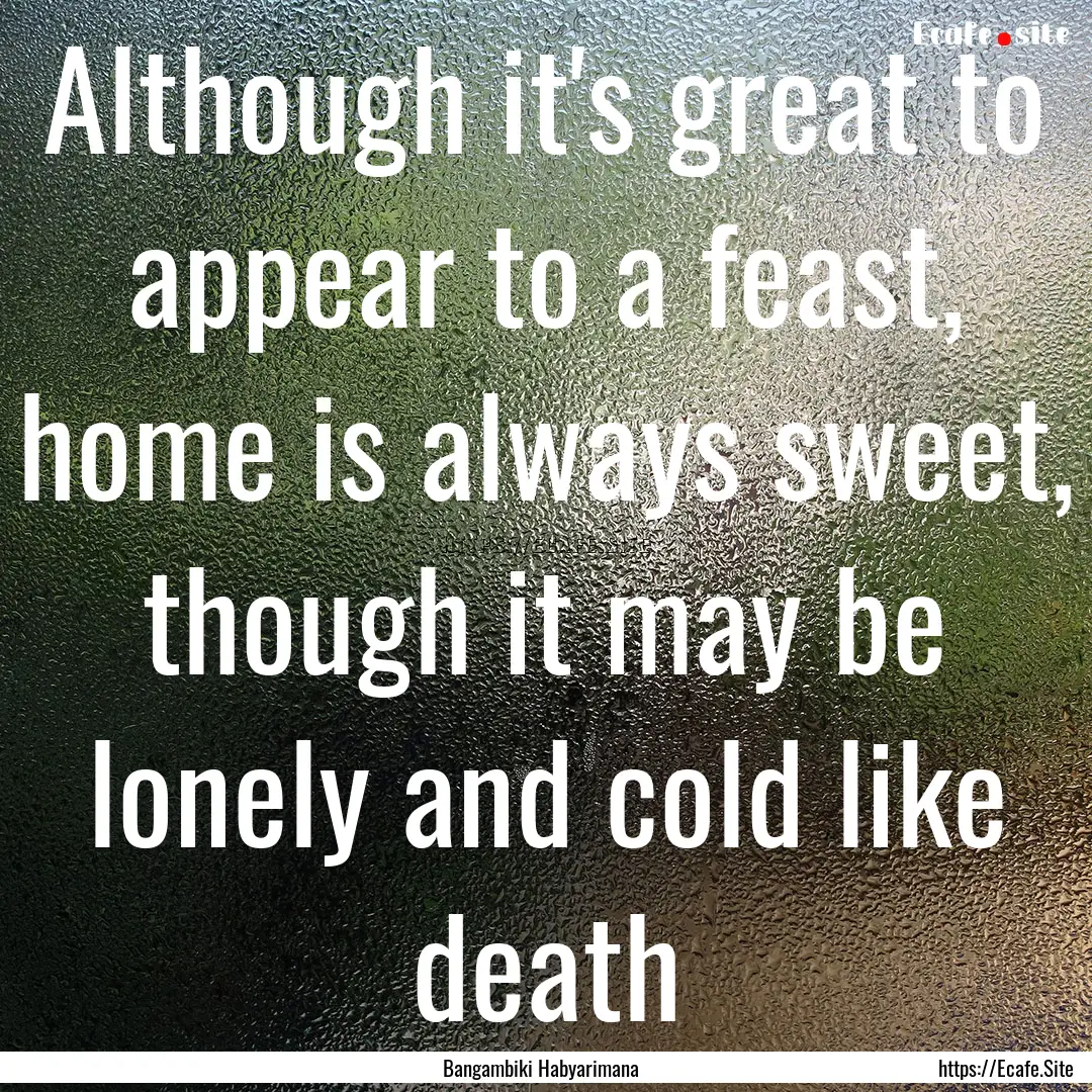 Although it's great to appear to a feast,.... : Quote by Bangambiki Habyarimana