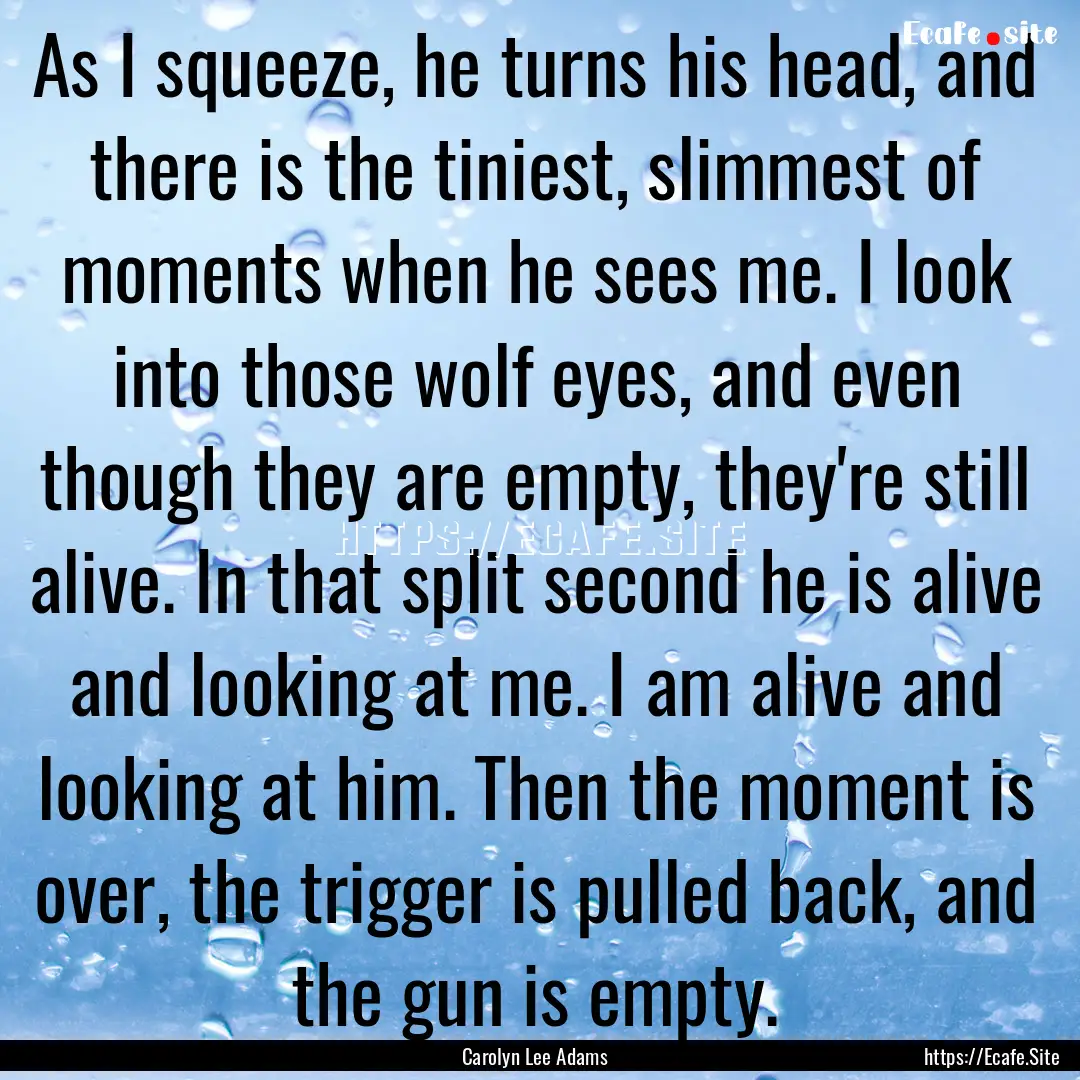 As I squeeze, he turns his head, and there.... : Quote by Carolyn Lee Adams