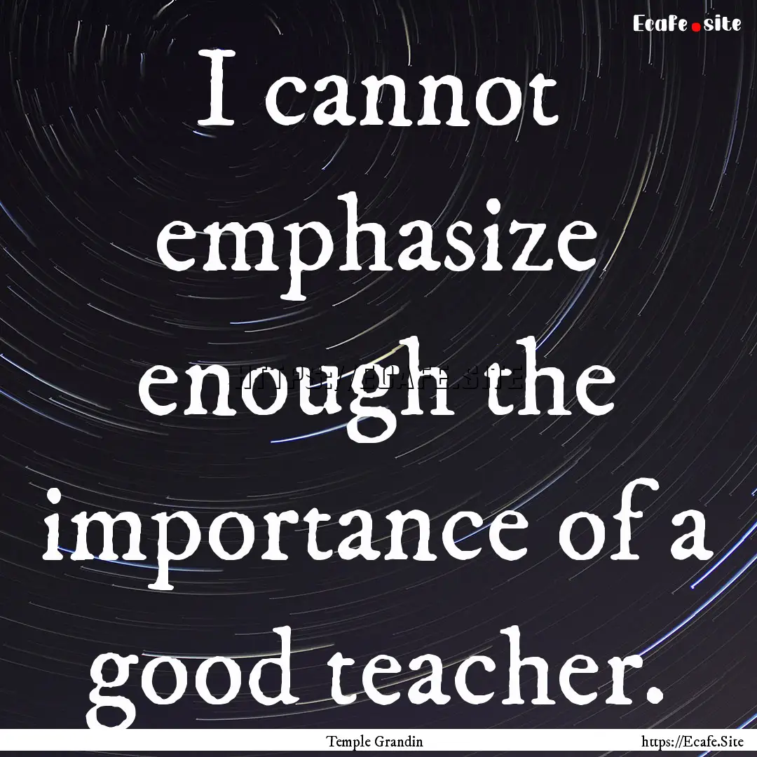 I cannot emphasize enough the importance.... : Quote by Temple Grandin