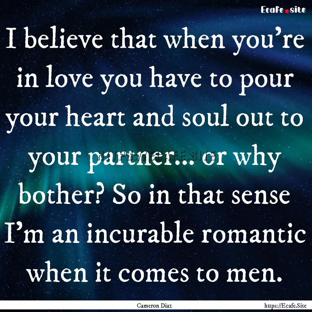 I believe that when you're in love you have.... : Quote by Cameron Diaz