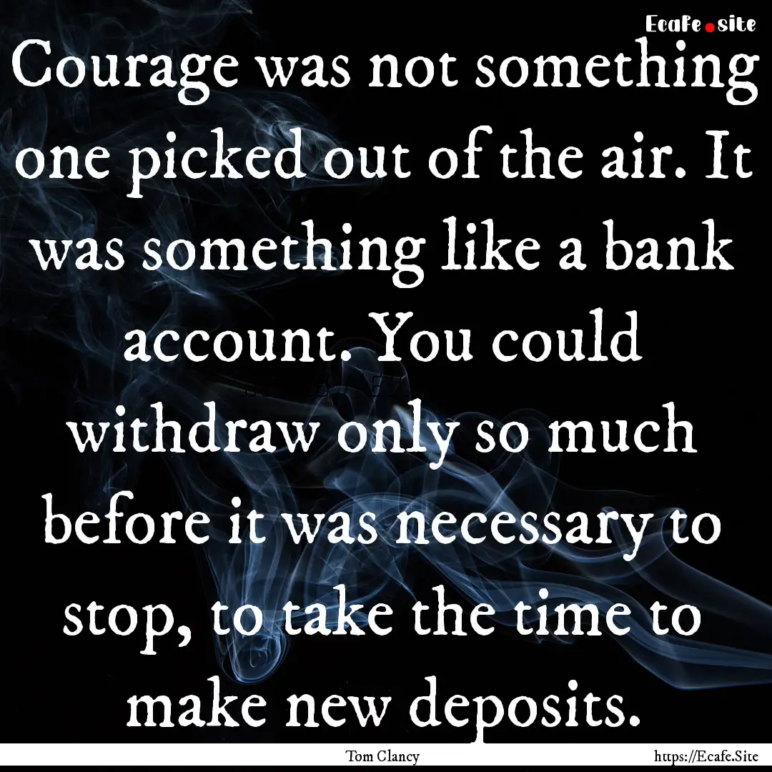 Courage was not something one picked out.... : Quote by Tom Clancy