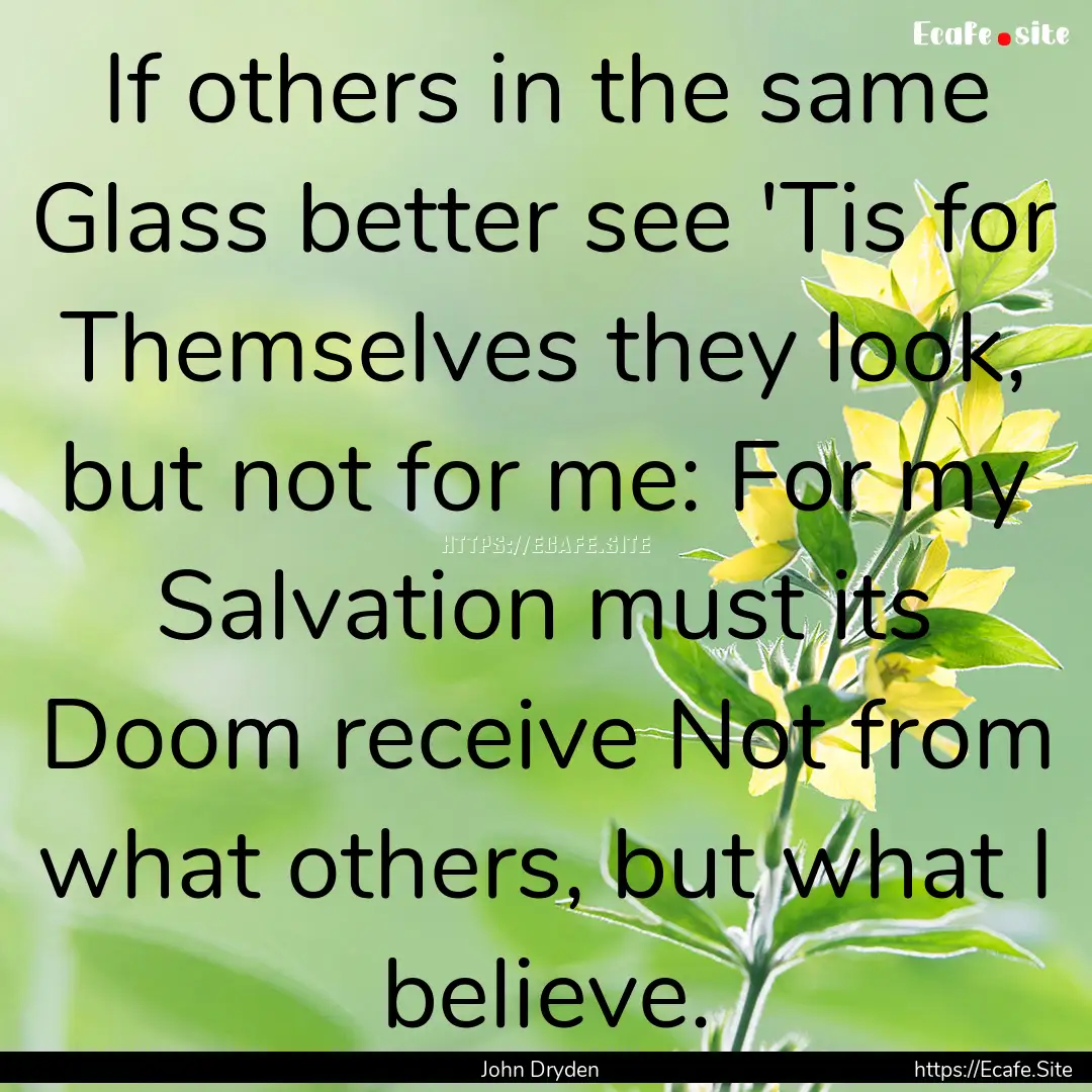 If others in the same Glass better see 'Tis.... : Quote by John Dryden