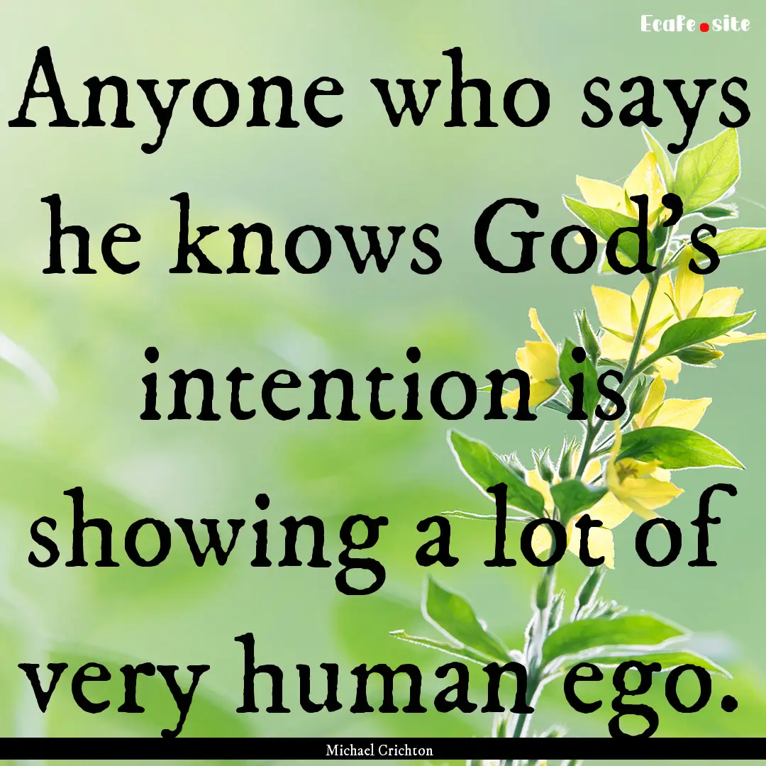 Anyone who says he knows God's intention.... : Quote by Michael Crichton