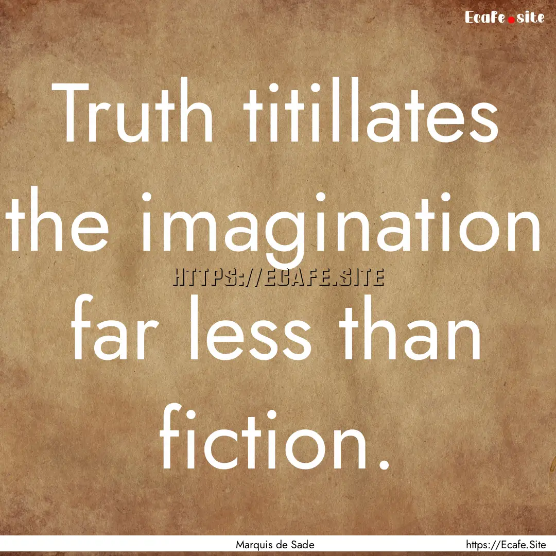 Truth titillates the imagination far less.... : Quote by Marquis de Sade