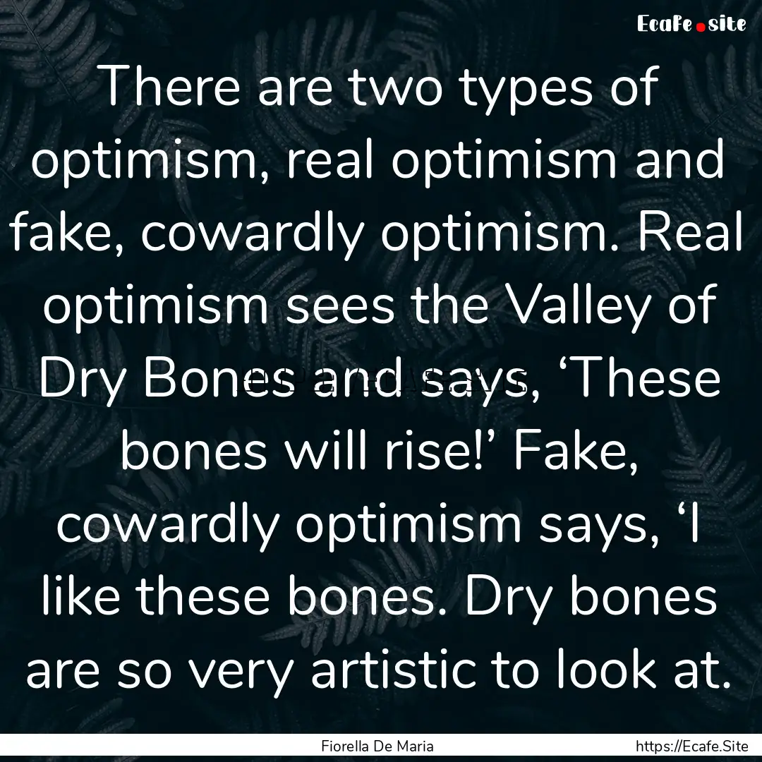 There are two types of optimism, real optimism.... : Quote by Fiorella De Maria