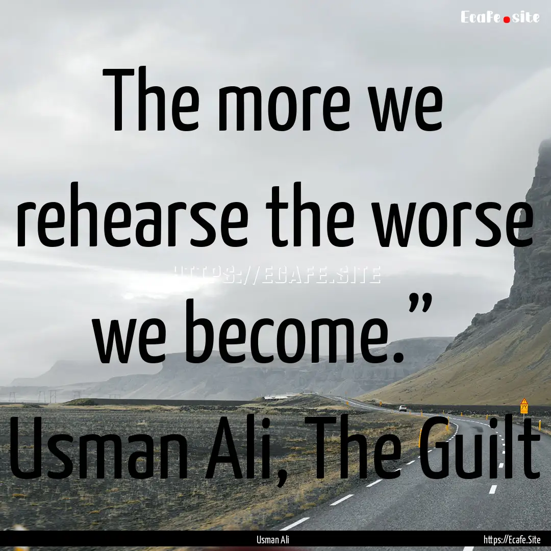 The more we rehearse the worse we become.”―.... : Quote by Usman Ali