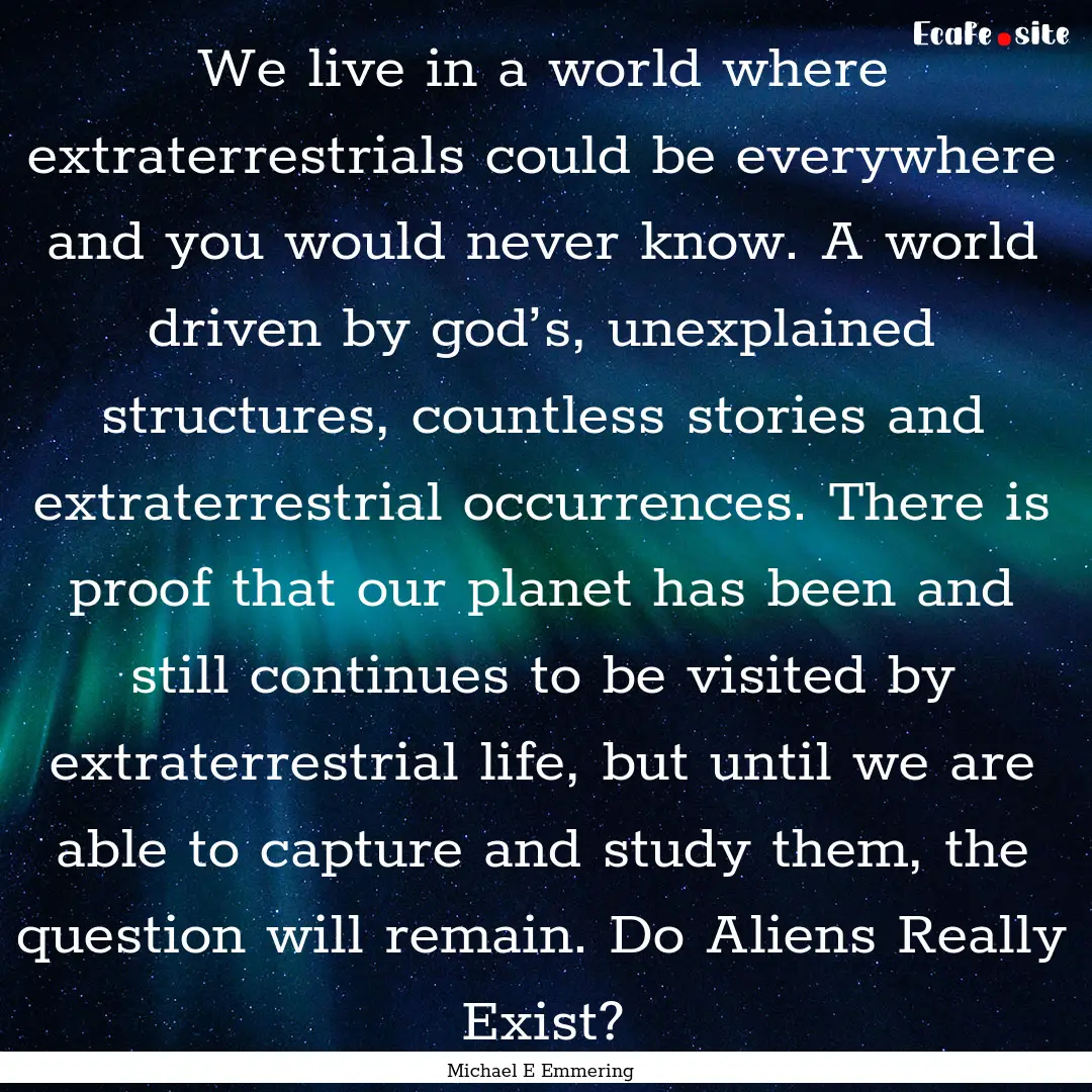 We live in a world where extraterrestrials.... : Quote by Michael E Emmering