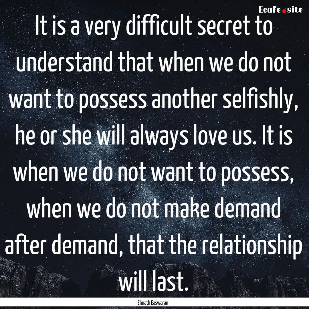 It is a very difficult secret to understand.... : Quote by Eknath Easwaran