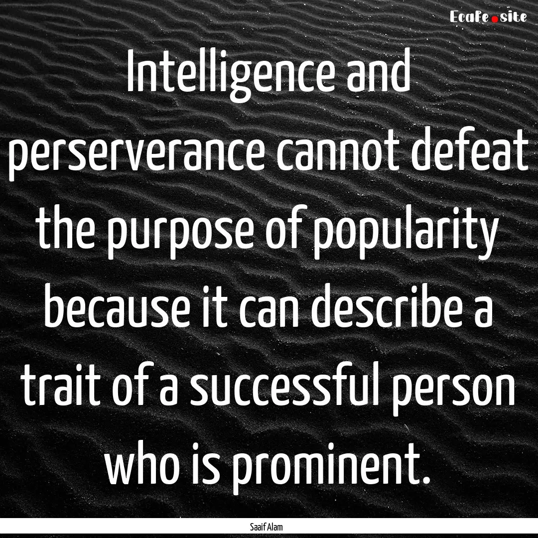 Intelligence and perserverance cannot defeat.... : Quote by Saaif Alam