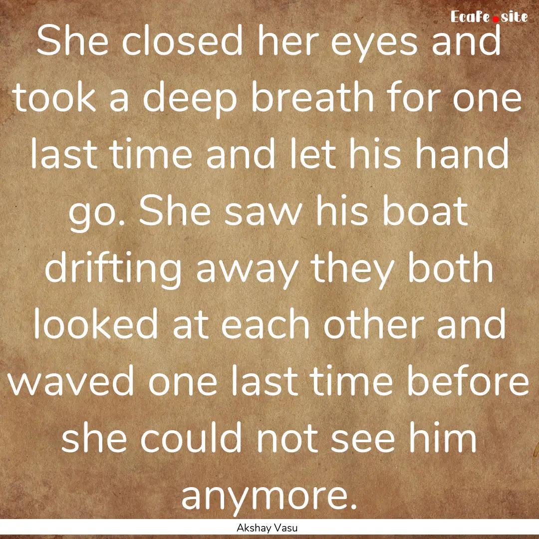 She closed her eyes and took a deep breath.... : Quote by Akshay Vasu