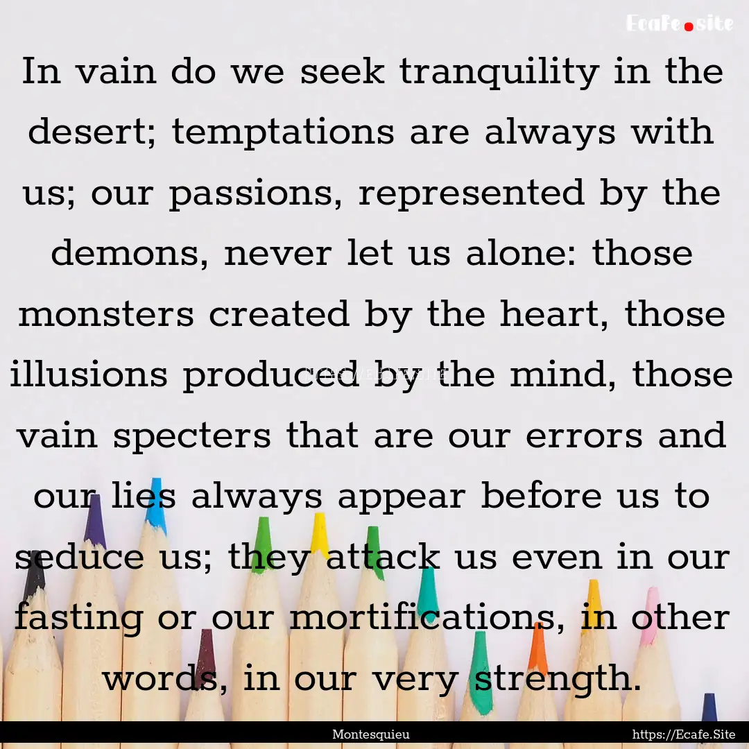 In vain do we seek tranquility in the desert;.... : Quote by Montesquieu