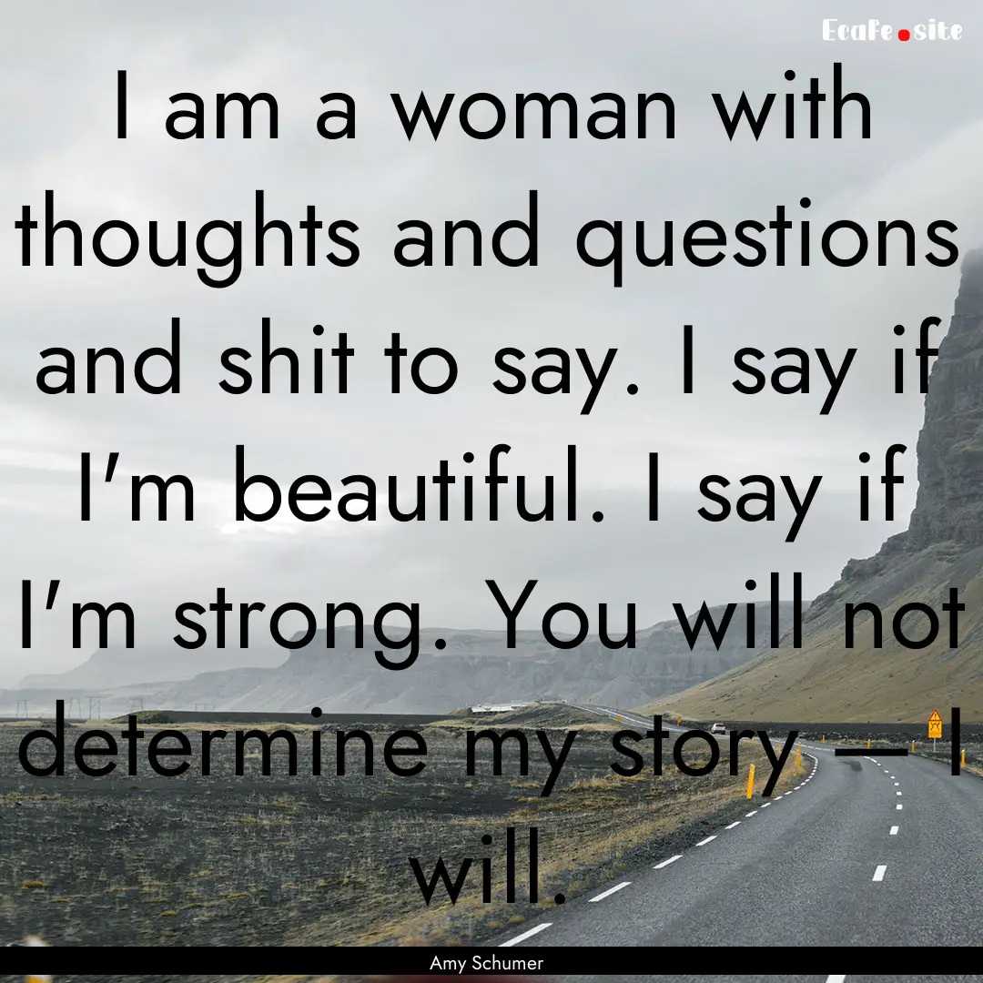 I am a woman with thoughts and questions.... : Quote by Amy Schumer