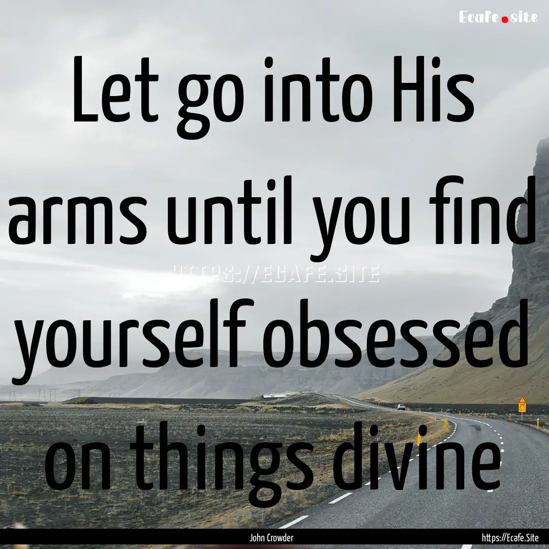 Let go into His arms until you find yourself.... : Quote by John Crowder