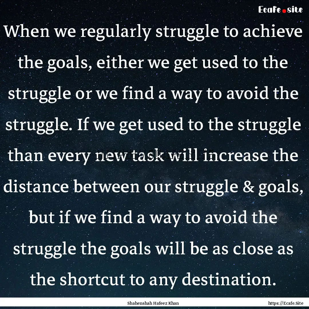 When we regularly struggle to achieve the.... : Quote by Shahenshah Hafeez Khan