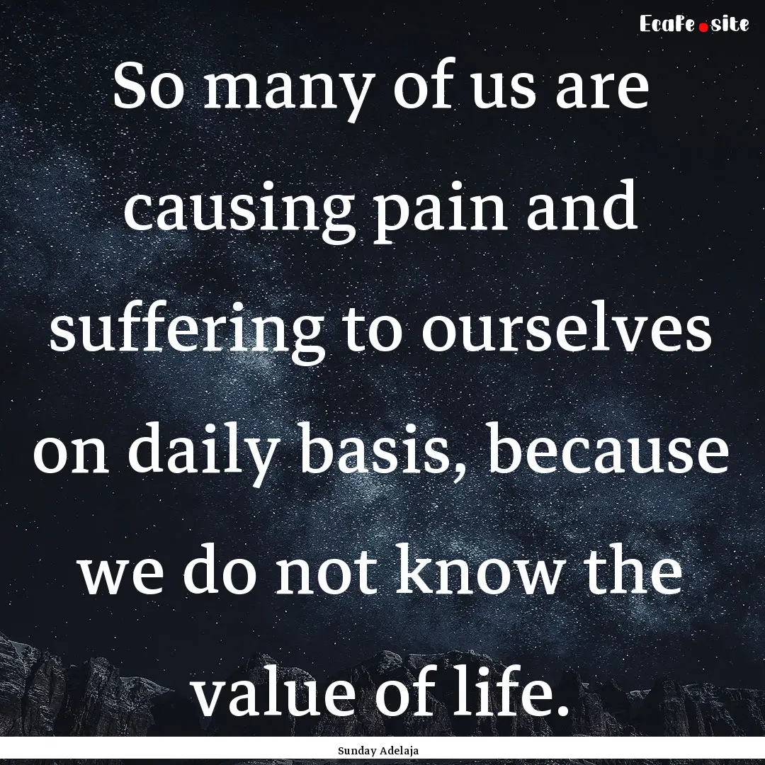 So many of us are causing pain and suffering.... : Quote by Sunday Adelaja