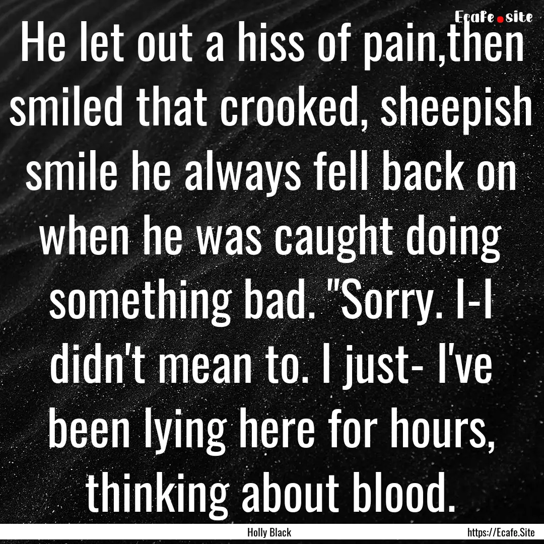 He let out a hiss of pain,then smiled that.... : Quote by Holly Black