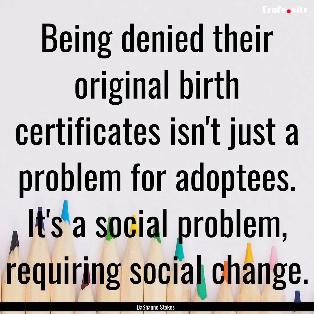 Being denied their original birth certificates.... : Quote by DaShanne Stokes