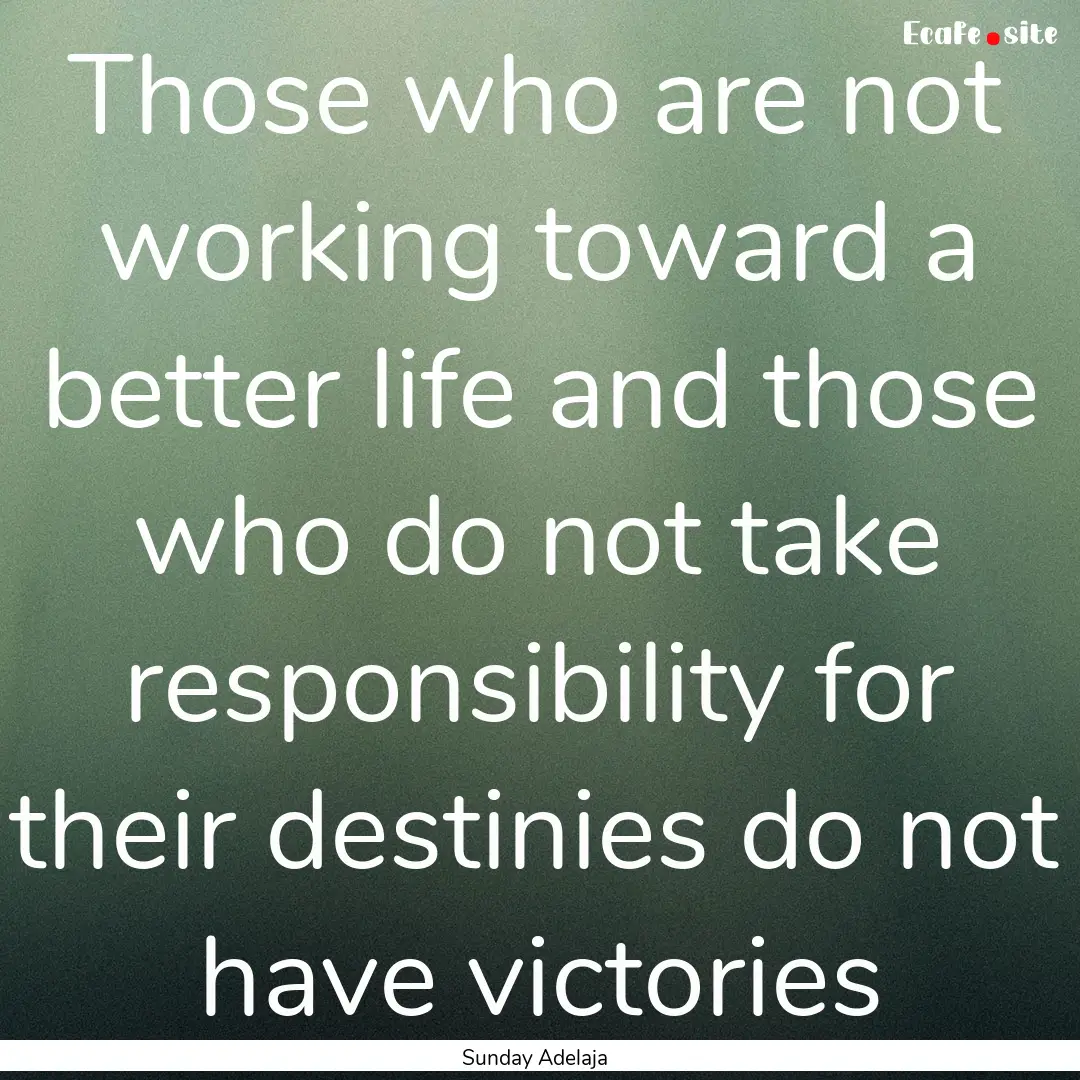 Those who are not working toward a better.... : Quote by Sunday Adelaja