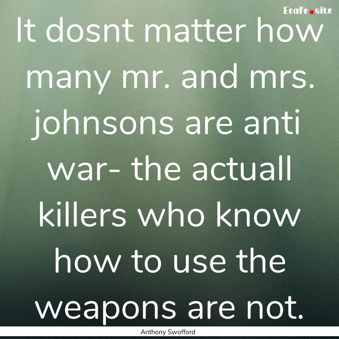 It dosnt matter how many mr. and mrs. johnsons.... : Quote by Anthony Swofford